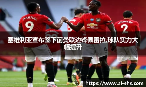 塞维利亚宣布签下前曼联边锋佩雷拉,球队实力大幅提升
